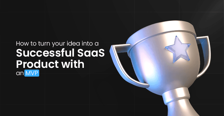 How to turn your idea into a successful SaaS product with an MVP