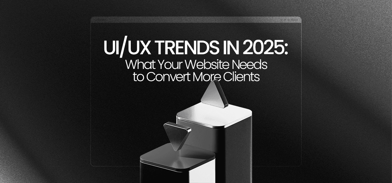 UI/UX Trends in 2025: What Your Website Needs to Convert More Clients
